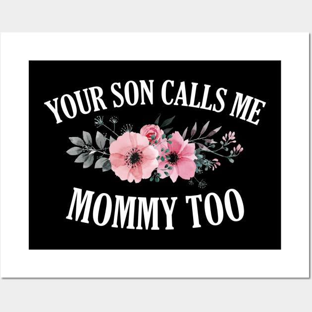 Your Son Calls Me Mommy Floral Wall Art by giovanniiiii